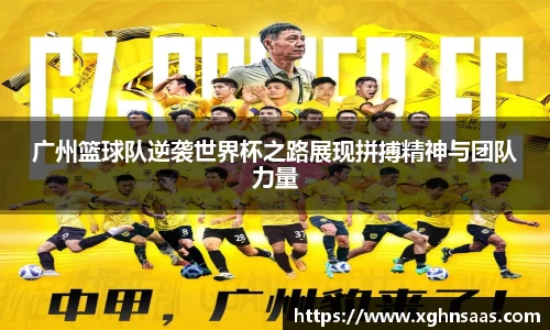 广州篮球队逆袭世界杯之路展现拼搏精神与团队力量