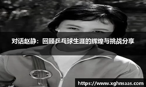 对话赵静：回顾乒乓球生涯的辉煌与挑战分享