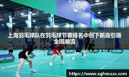 上海羽毛球队在羽毛球节奏排名中创下新高引领全国潮流