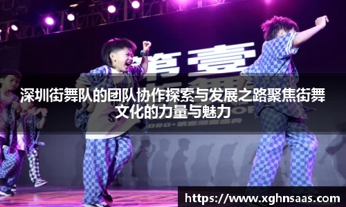 深圳街舞队的团队协作探索与发展之路聚焦街舞文化的力量与魅力