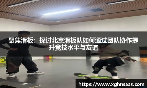 聚焦滑板：探讨北京滑板队如何通过团队协作提升竞技水平与友谊